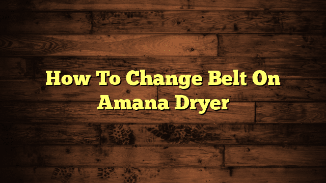 How To Change Belt On Amana Dryer