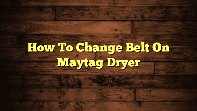 How To Change Belt On Maytag Dryer