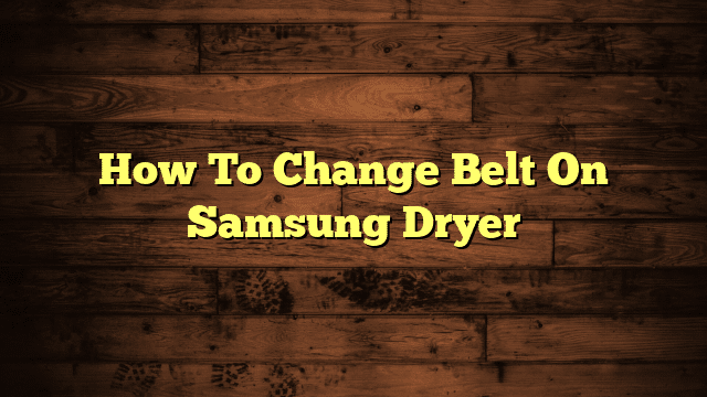 How To Change Belt On Samsung Dryer