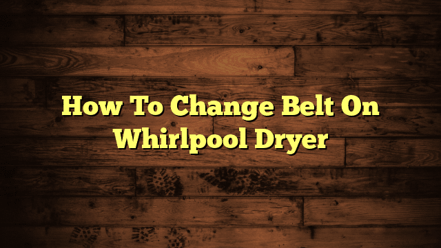 How To Change Belt On Whirlpool Dryer