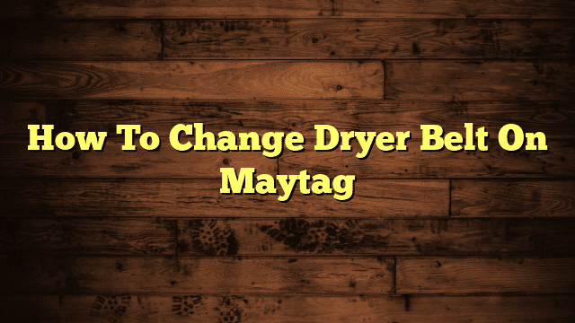 How To Change Dryer Belt On Maytag