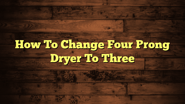 How To Change Four Prong Dryer To Three