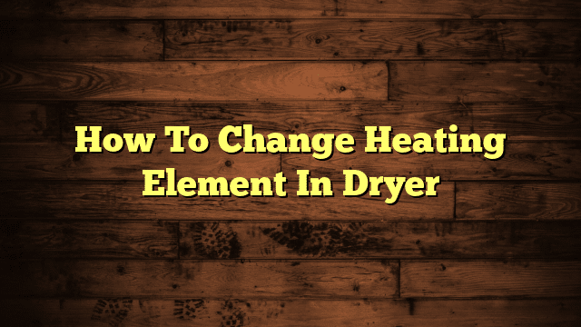 How To Change Heating Element In Dryer