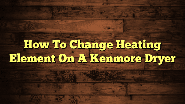 How To Change Heating Element On A Kenmore Dryer