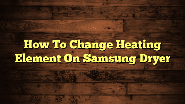 How To Change Heating Element On Samsung Dryer