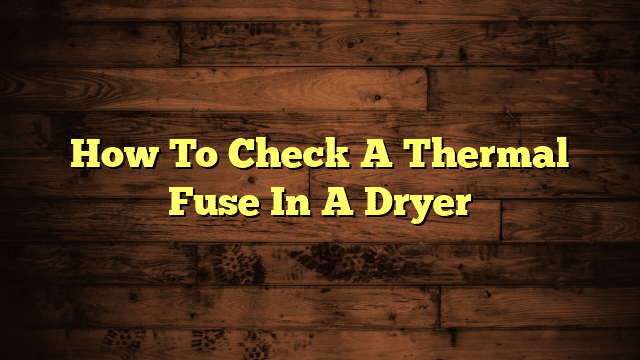 How To Check A Thermal Fuse In A Dryer
