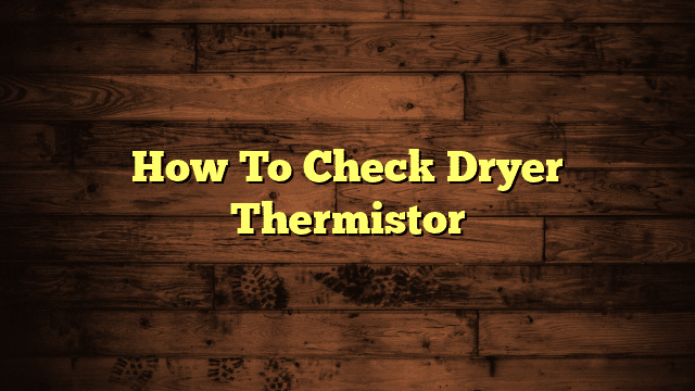 How To Check Dryer Thermistor