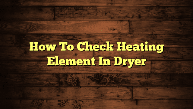 How To Check Heating Element In Dryer