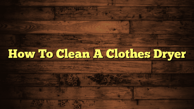 How To Clean A Clothes Dryer