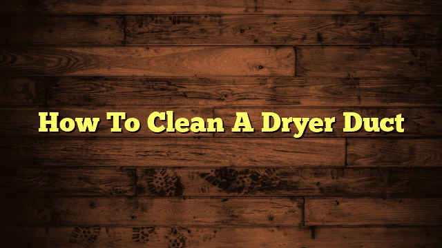 How To Clean A Dryer Duct