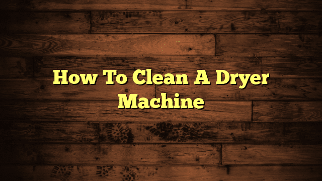 How To Clean A Dryer Machine