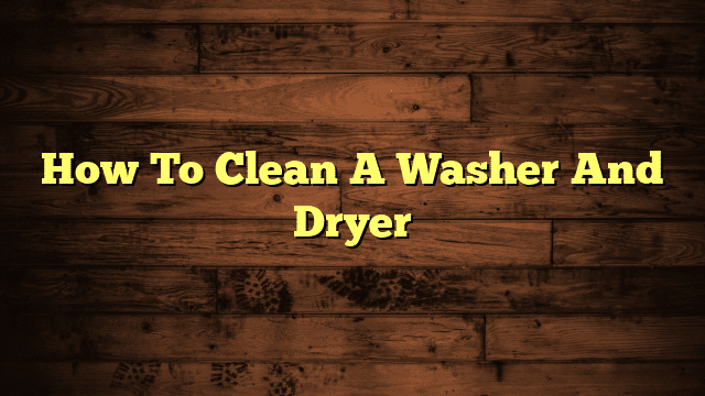 How To Clean A Washer And Dryer