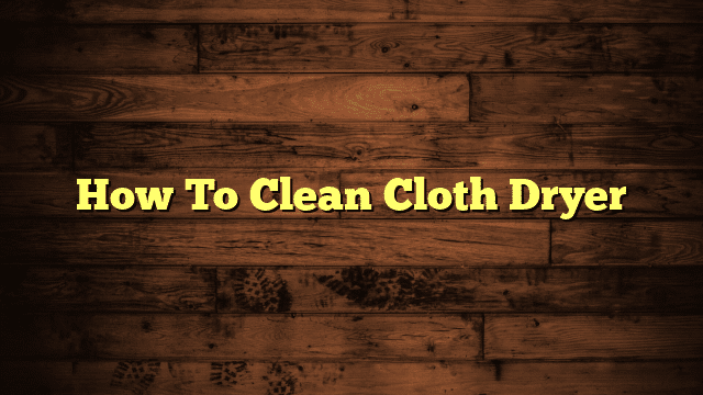 How To Clean Cloth Dryer