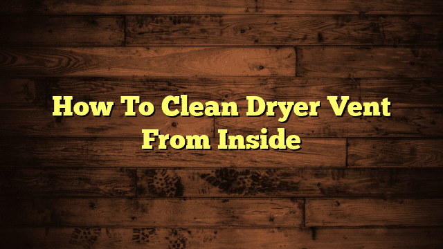 How To Clean Dryer Vent From Inside