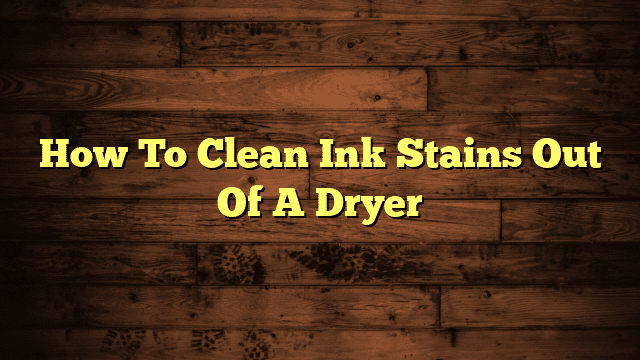 How To Clean Ink Stains Out Of A Dryer