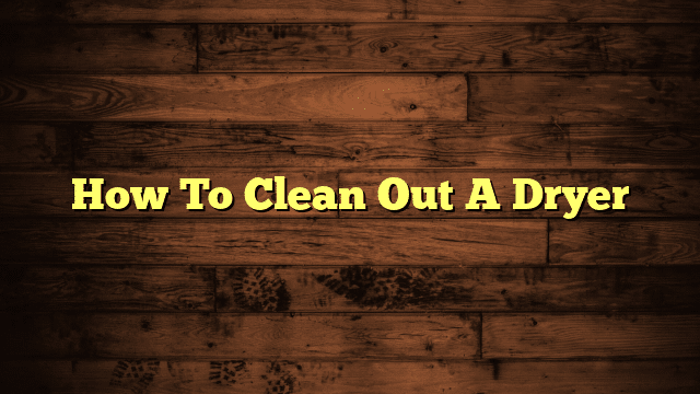 How To Clean Out A Dryer