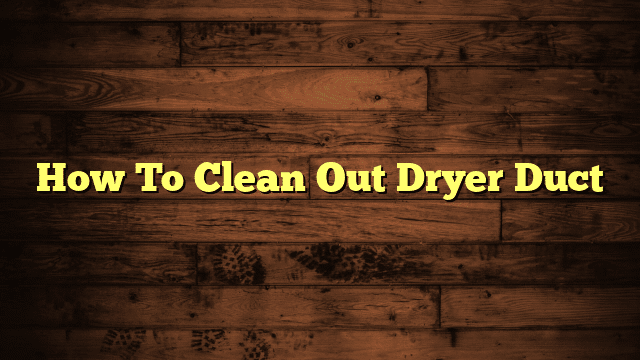 How To Clean Out Dryer Duct