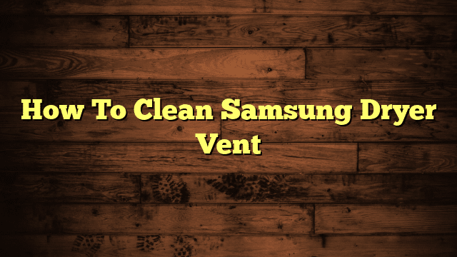 How To Clean Samsung Dryer Vent