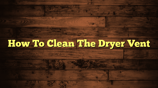How To Clean The Dryer Vent