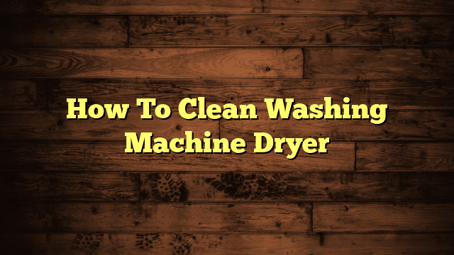 How To Clean Washing Machine Dryer