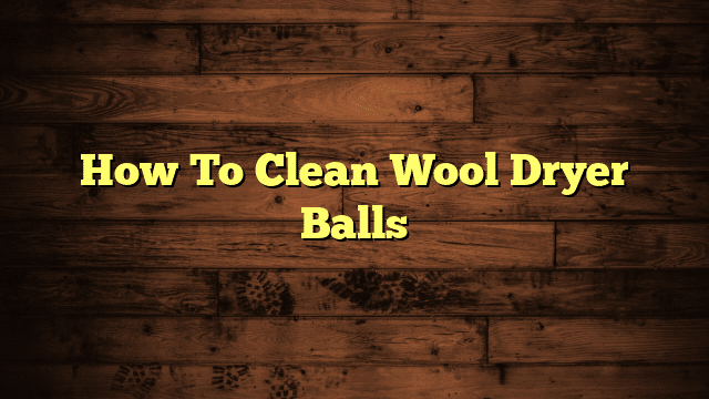 How To Clean Wool Dryer Balls