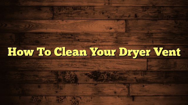 How To Clean Your Dryer Vent
