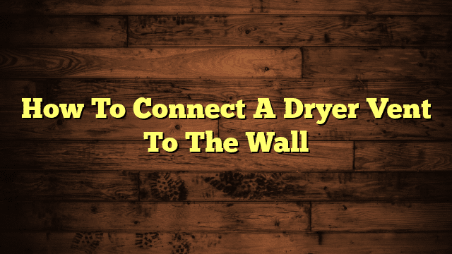 How To Connect A Dryer Vent To The Wall