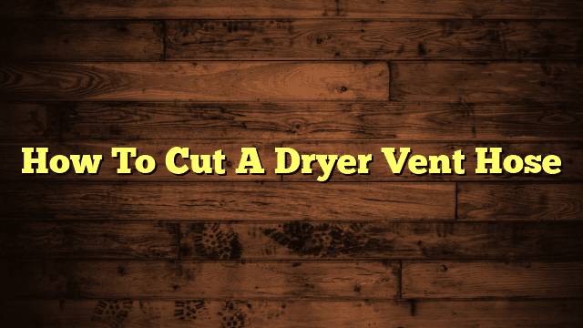 How To Cut A Dryer Vent Hose