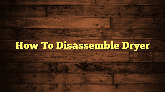 How To Disassemble Dryer