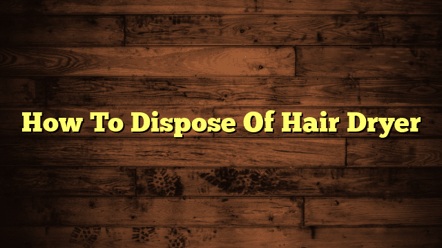 How To Dispose Of Hair Dryer