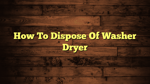 How To Dispose Of Washer Dryer