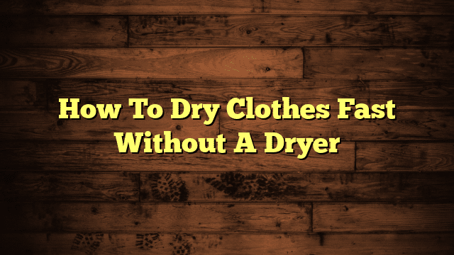 How To Dry Clothes Fast Without A Dryer