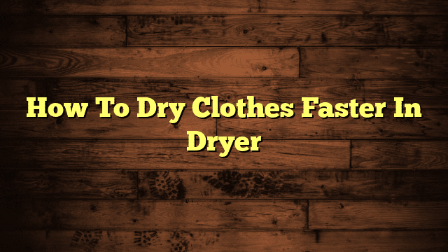How To Dry Clothes Faster In Dryer