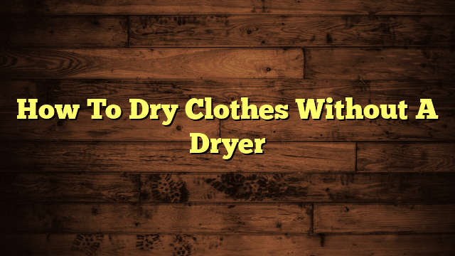 How To Dry Clothes Without A Dryer