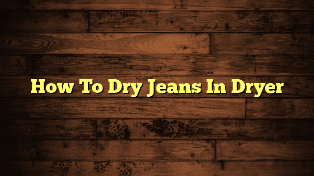 How To Dry Jeans In Dryer