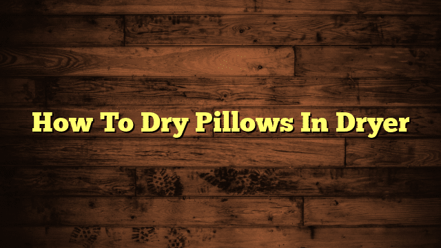 How To Dry Pillows In Dryer