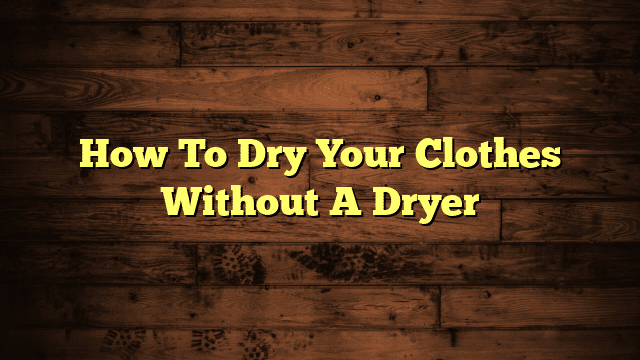 How To Dry Your Clothes Without A Dryer