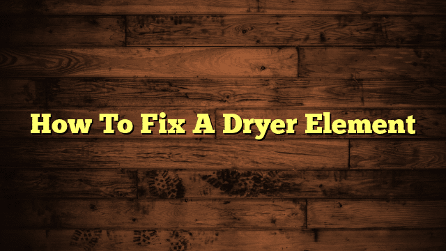 How To Fix A Dryer Element