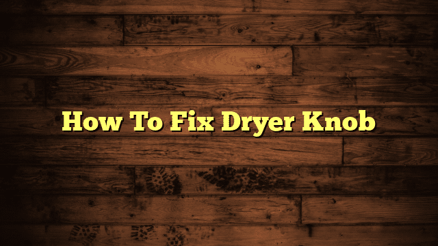 How To Fix Dryer Knob