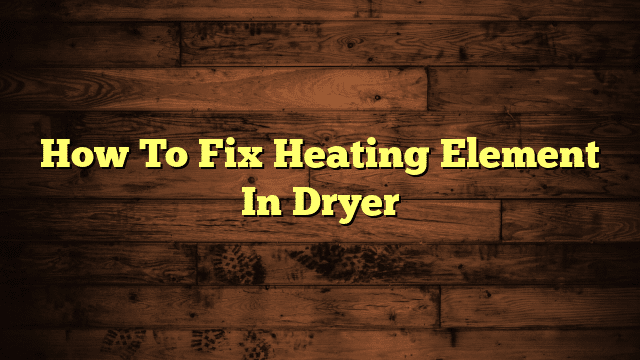 How To Fix Heating Element In Dryer