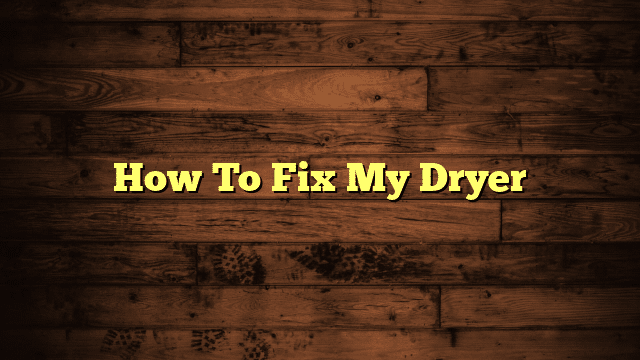 How To Fix My Dryer