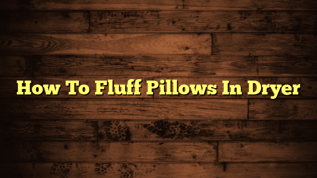 How To Fluff Pillows In Dryer