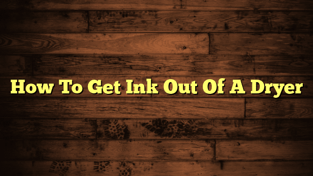 How To Get Ink Out Of A Dryer