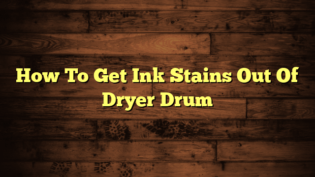 How To Get Ink Stains Out Of Dryer Drum