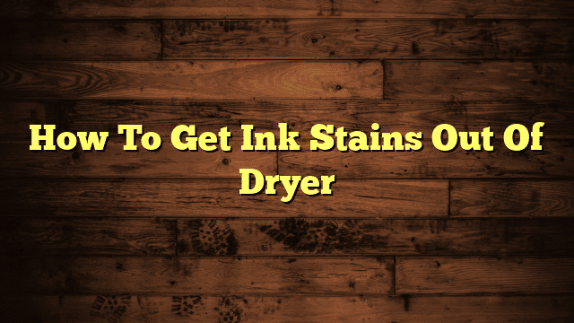 How To Get Ink Stains Out Of Dryer