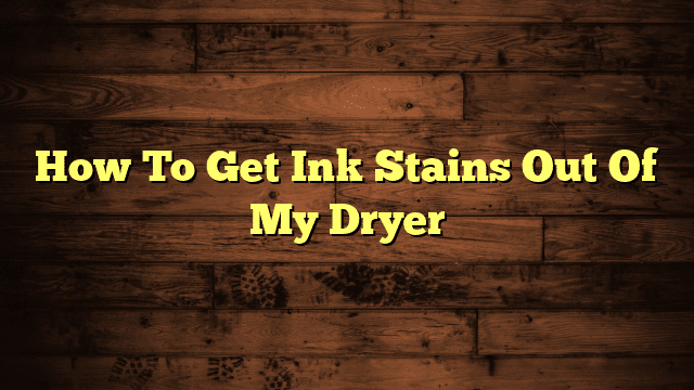 How To Get Ink Stains Out Of My Dryer