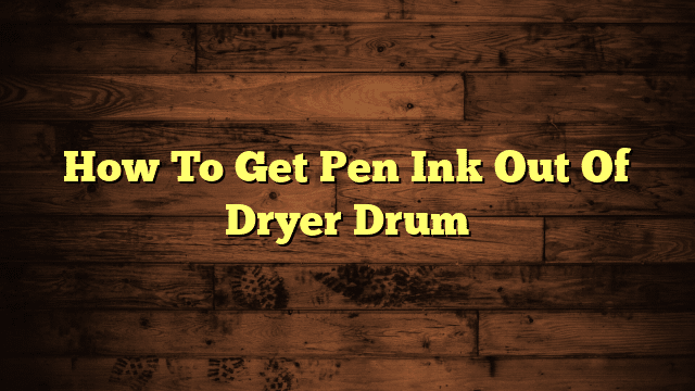 How To Get Pen Ink Out Of Dryer Drum
