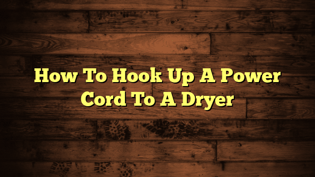 How To Hook Up A Power Cord To A Dryer