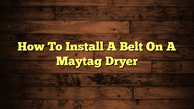 How To Install A Belt On A Maytag Dryer
