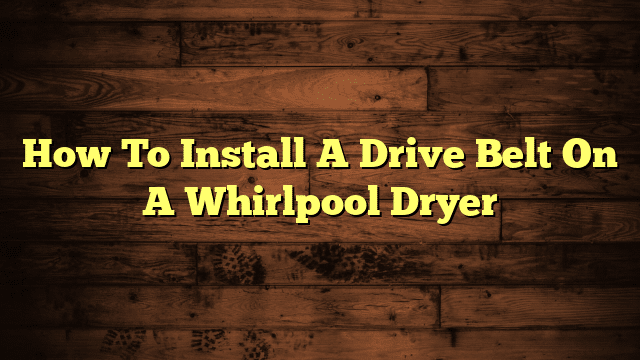 How To Install A Drive Belt On A Whirlpool Dryer